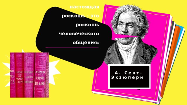 « Единственная настоящая роскошь - это роскошь человеческого общения » А. Сент-Экзюпери  