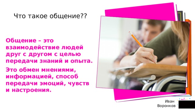 стр.  Что такое общение?? Общение – это взаимодействие людей друг с другом с целью передачи знаний и опыта. Это обмен мнениями, информацией, способ передачи эмоций, чувств и настроения.  