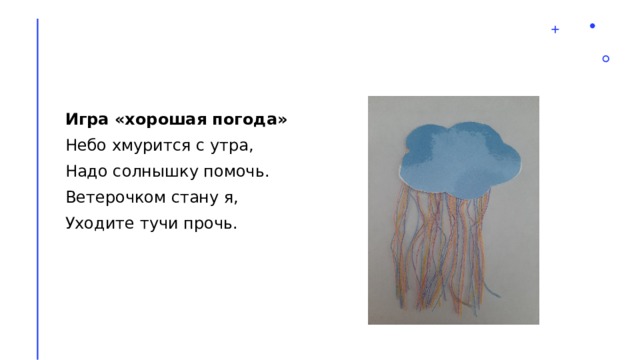 Игра «хорошая погода» Небо хмурится с утра, Надо солнышку помочь. Ветерочком стану я, Уходите тучи прочь. 
