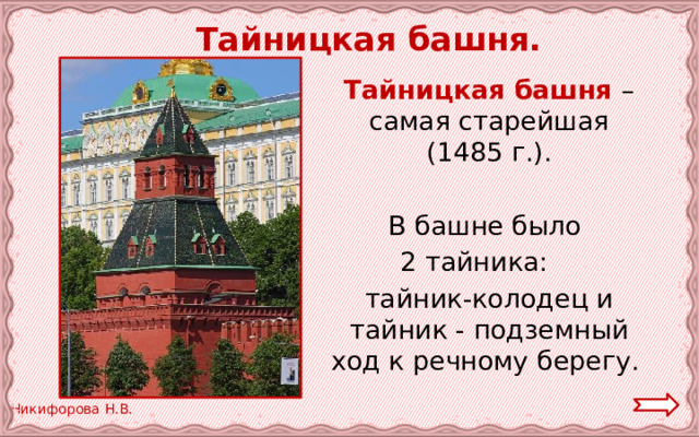 Тайницкая башня.  Тайницкая башня – самая старейшая (1485 г.).  В башне было 2 тайника:  тайник-колодец и тайник - подземный ход к речному берегу. 
