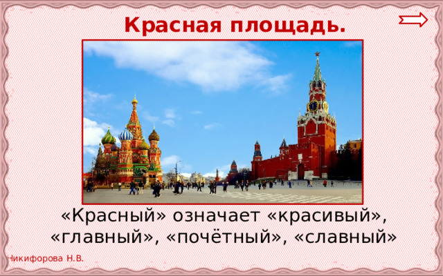  Красная площадь.   «Красный» означает «красивый», «главный», «почётный», «славный» 