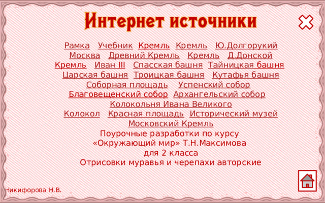 Рамка  Учебник  Кремль  Кремль  Ю.Долгорукий Москва  Древний Кремль  Кремль  Д.Донской Кремль  Иван III  Спасская башня  Тайницкая башня  Царская башня  Троицкая башня  Кутафья башня Соборная площадь  Успенский собор  Благовещенский собор  Архангельский собор  Колокольня Ивана Великого Колокол  Красная площадь  Исторический музей Московский Кремль Поурочные разработки по курсу «Окружающий мир» Т.Н.Максимова для 2 класса Отрисовки муравья и черепахи авторские  