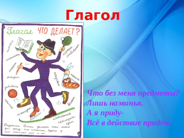 Глагол Что без меня предметы? Лишь названья. А я приду- Всё в действие придёт. 