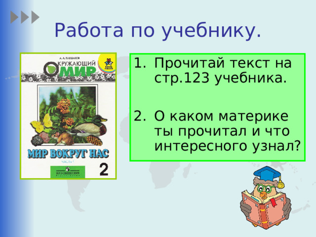 Работа по учебнику. Прочитай текст на стр.123 учебника.  О каком материке ты прочитал и что интересного узнал? 