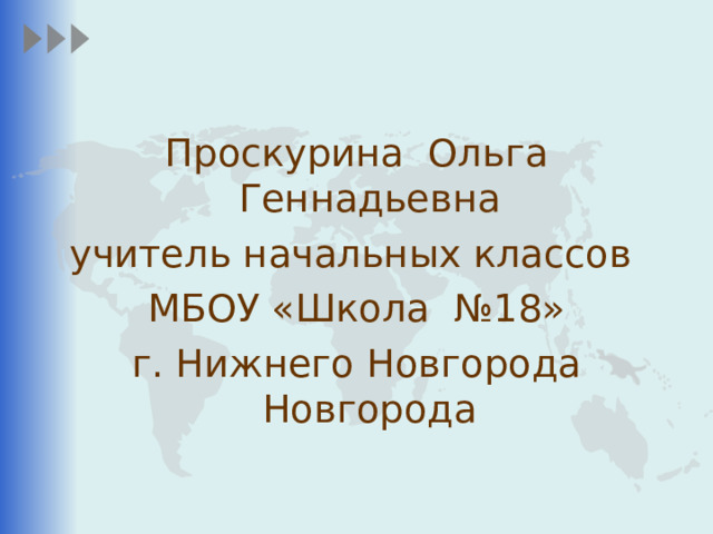 Проскурина Ольга Геннадьевна учитель начальных классов МБОУ «Школа №18» г. Нижнего Новгорода Новгорода 