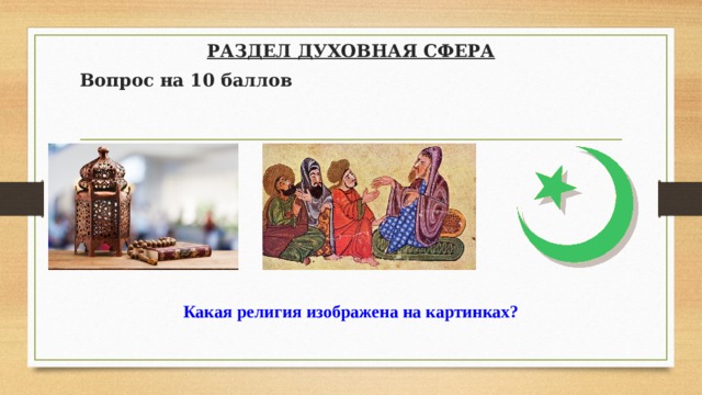 РАЗДЕЛ ДУХОВНАЯ СФЕРА Вопрос на 10 баллов     Какая религия изображена на картинках? 