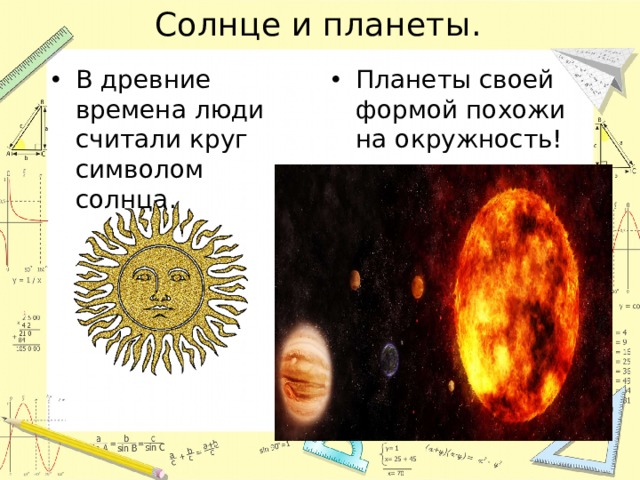 Солнце и планеты. В древние времена люди считали круг символом солнца. Планеты своей формой похожи на окружность! 