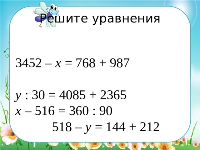 Решите уравнения 3452 – х = 768 + 987 у : 30 = 4085 + 2365 х – 516 = 360 : 90 518 – у = 144 + 212 