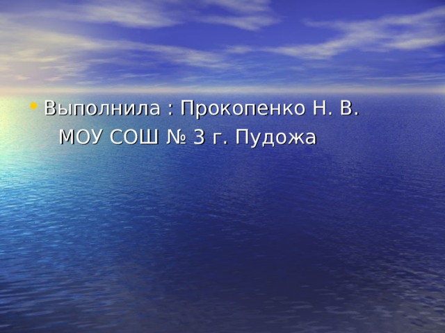 Выполнила : Прокопенко Н. В.  МОУ СОШ № 3 г. Пудожа 