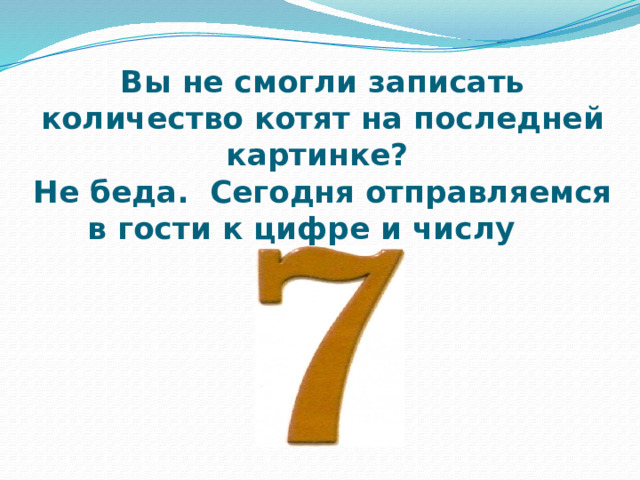 Вы не смогли записать количество котят на последней картинке?  Не беда. Сегодня отправляемся в гости к цифре и числу 