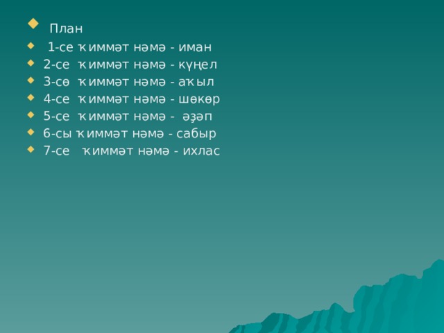  План  1-се ҡиммәт нәмә - иман 2-се ҡиммәт нәмә - күңел 3-сө ҡиммәт нәмә - аҡыл 4-се ҡиммәт нәмә - шөкөр 5-се ҡиммәт нәмә - әҙәп 6-сы ҡиммәт нәмә - сабыр 7-се ҡиммәт нәмә - ихлас 