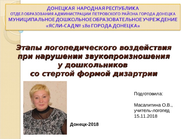   Этапы логопедического воздействия  при нарушении звукопроизношения  у дошкольников  со стертой формой дизартрии Подготовила: Масалитина О.В., учитель-логопед 15.11.2018 Донецк-2018 