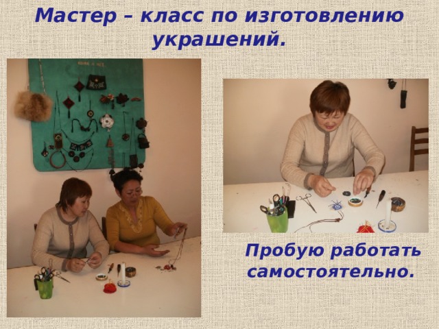 Мастер – класс по изготовлению украшений.  Пробую работать самостоятельно. 