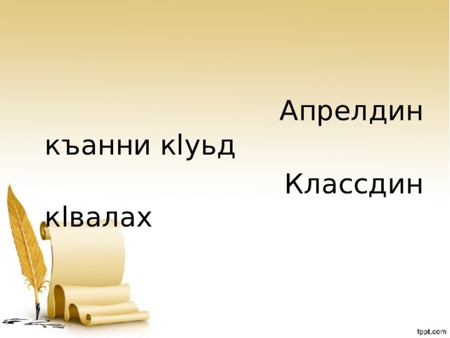  Апрелдин къанни кlуьд  Классдин кlвалах 