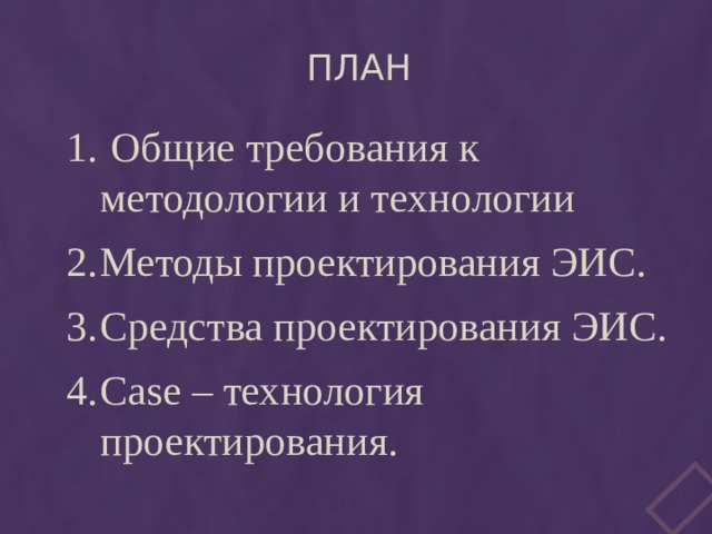 План  Общие требования к методологии и технологии Методы проектирования ЭИС. Средства проектирования ЭИС. Case – технология проектирования. 