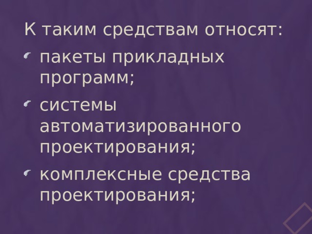 К таким средствам относят: пакеты прикладных программ; системы автоматизированного проектирования; комплексные средства проектирования; 