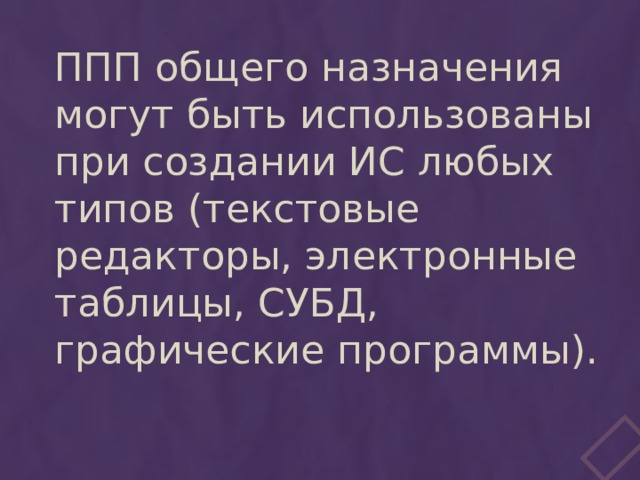 ППП общего назначения могут быть использованы при создании ИС любых типов (текстовые редакторы, электронные таблицы, СУБД, графические программы). 