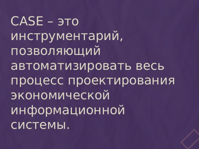 CASE – это инструментарий, позволяющий автоматизировать весь процесс проектирования экономической информационной системы. 