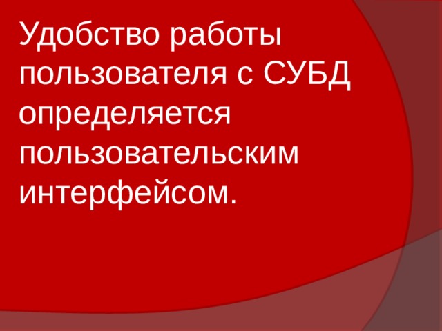 Удобство работы пользователя с СУБД определяется пользовательским интерфейсом. 