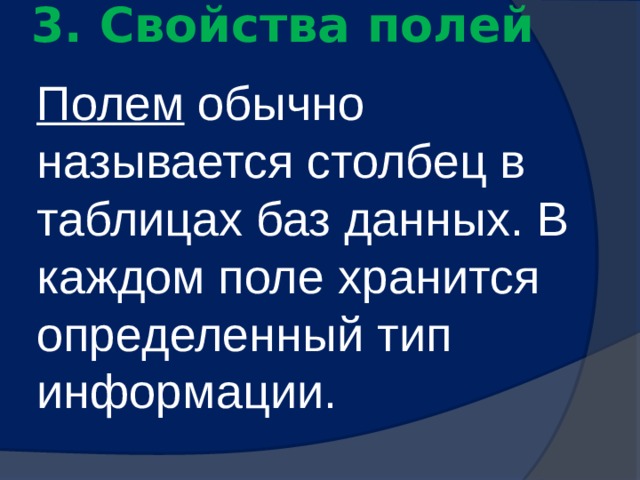  3. Свойства полей   Полем обычно называется столбец в таблицах баз данных. В каждом поле хранится определенный тип информации. 