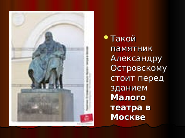 Такой памятник Александру Островскому стоит перед зданием Малого театра в Москве 