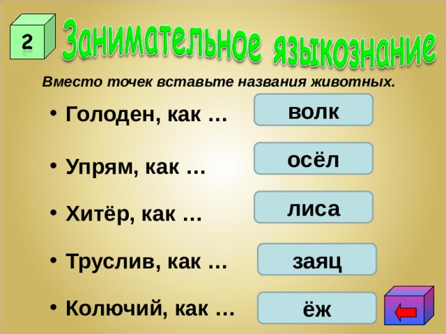 Вместо точек вставьте названия животных. волк Голоден, как …   Упрям, как …   Хитёр, как …   Труслив, как …   Колючий, как … осёл лиса заяц ёж 