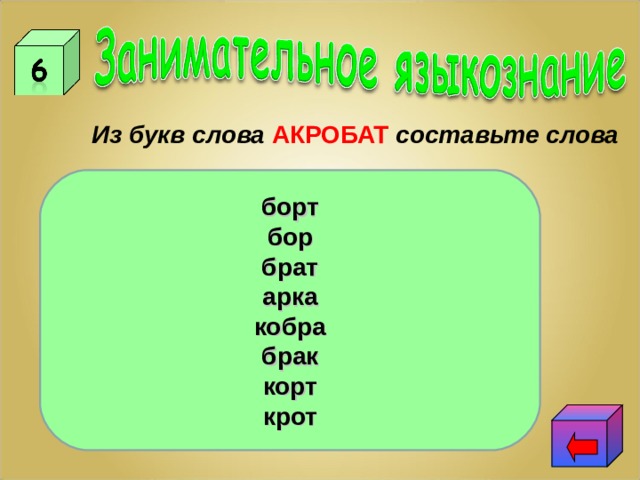 Из букв слова АКРОБАТ составьте слова борт бор брат арка кобра брак корт крот 1.Часть корабля. 2. Хвойный лес. 3.Близкий родственник. 4.Дугообразное перекрытие в стене. 5.Ядовитая змея. 6.Испорченная деталь. 7.Площадка для тенниса. 8.Животное, живущее под землёй. 