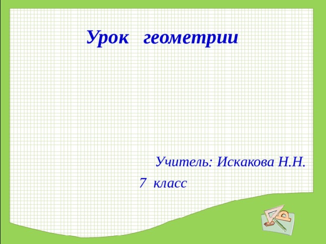 Урок геометрии Учитель: Искакова Н.Н. 7 класс 