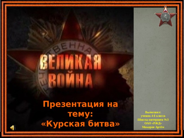 Презентация на тему: «Курская битва» Выполнил: ученик 4 б класса Школы-интерната №3 ОАО «РЖД» Макаров Артём  