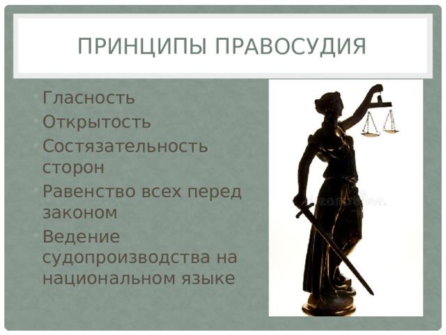 Принципы правосудия Гласность Открытость Состязательность сторон Равенство всех перед законом Ведение судопроизводства на национальном языке 