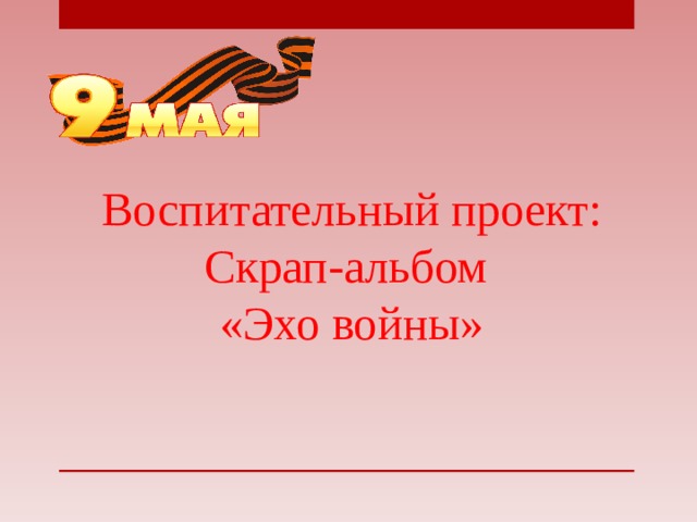 Воспитательный проект: Скрап-альбом  «Эхо войны»   