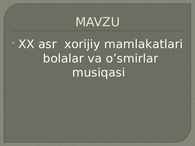 MAVZU XX аsr хоrijiy mаmlаkаtlаri bоlаlаr vа o’smirlаr musiqаsi  