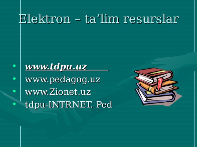 Elеktrоn – tа’lim rеsurslаr   www.tdpu.uz        www.pedagog.uz www.Zionet.uz tdpu-INTRNET. Ped 
