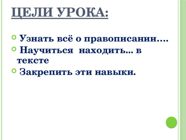 Цели урока:  Узнать всё о правописании….  Научиться находить... в тексте  Закрепить эти навыки. 