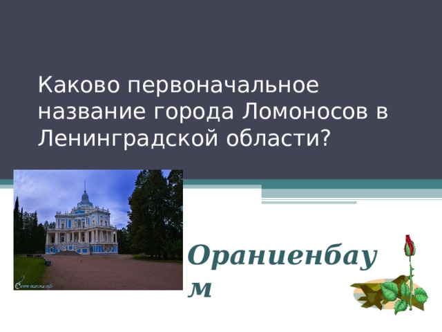Каково первоначальное название города Ломоносов в Ленинградской области? Ораниенбаум 