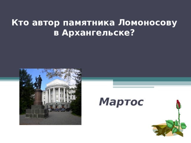 Кто автор памятника Ломоносову в Архангельске? Мартос 