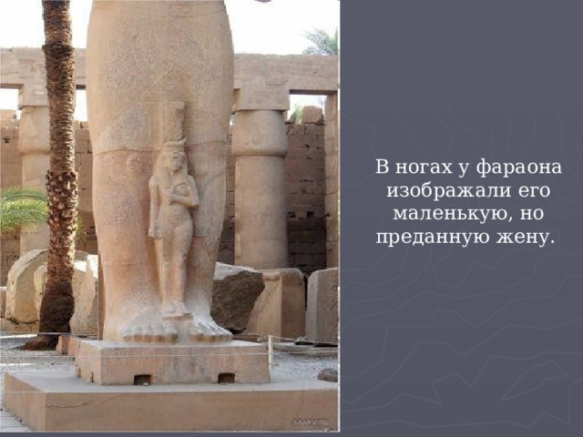 В ногах у фараона изображали его маленькую, но преданную жену. 