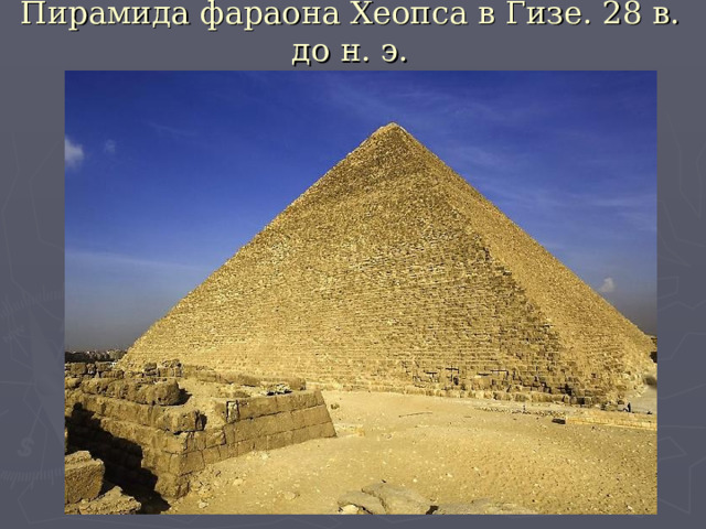 Пирамида фараона Хеопса в Гизе. 28 в. до н. э. 