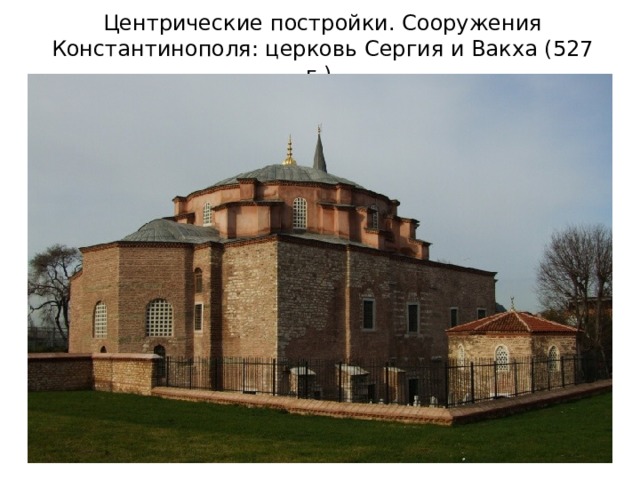 Центрические постройки. Сооружения Константинополя: церковь Сергия и Вакха (527 г.). 