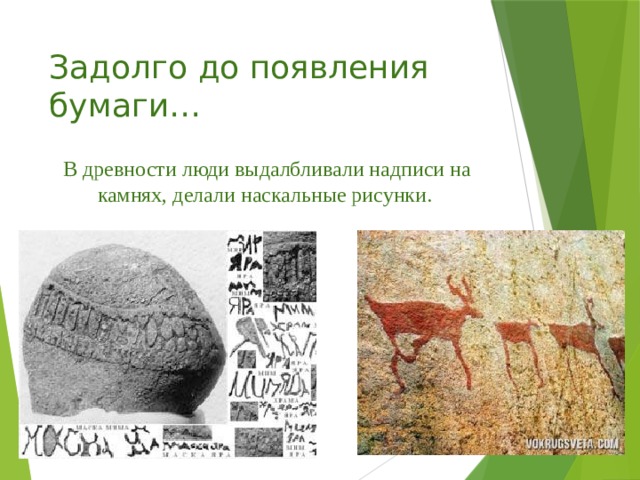 Задолго до появления бумаги…   В древности люди выдалбливали надписи на камнях, делали наскальные рисунки. 