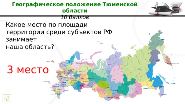 Географическое положение Тюменской области  10 баллов Какое место по площади территории среди субъектов РФ занимает  наша область? 3 место 