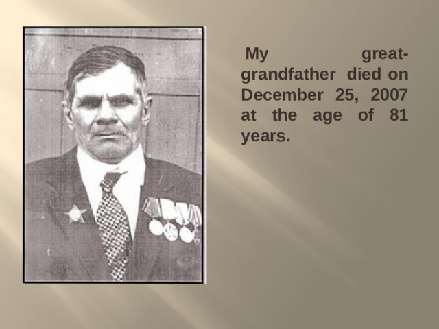   My great-grandfather  died on December 25, 2007 at the age of 81 years.   
