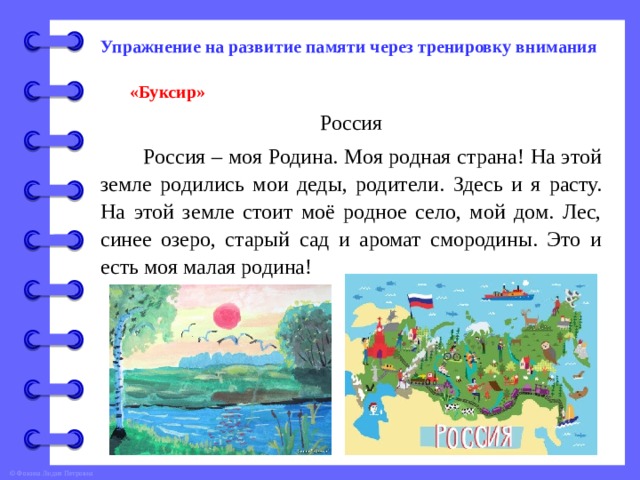 Упражнение на развитие памяти через тренировку внимания «Буксир» Россия  Россия – моя Родина. Моя родная страна! На этой земле родились мои деды, родители. Здесь и я расту. На этой земле стоит моё родное село, мой дом. Лес, синее озеро, старый сад и аромат смородины. Это и есть моя малая родина! 