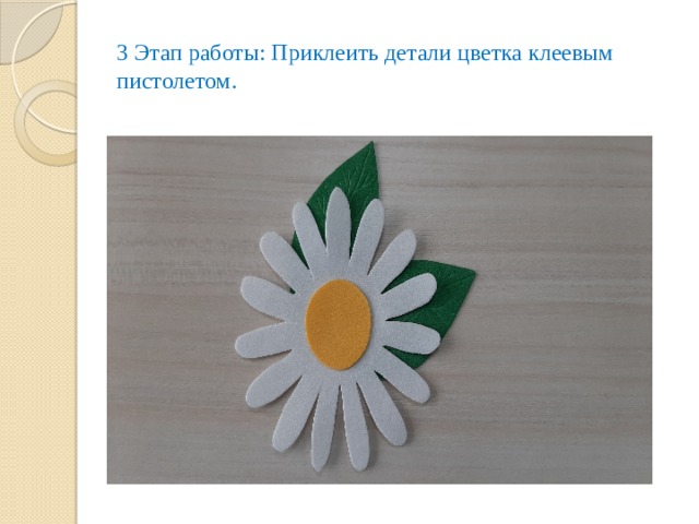 3 Этап работы: Приклеить детали цветка клеевым пистолетом. 