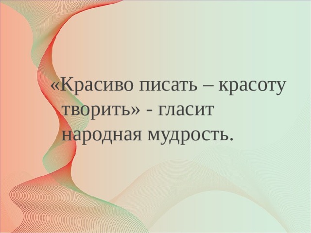 «Красиво писать – красоту творить» - гласит народная мудрость. 