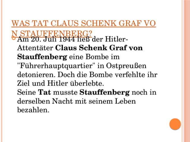 Was tat Claus Schenk Graf von Stauffenberg? Am 20. Juli 1944 ließ der Hitler-Attentäter  Claus Schenk Graf von Stauffenberg  eine Bombe im 