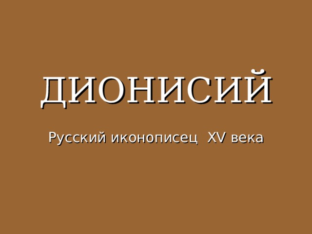 ДИОНИСИЙ Русский иконописец XV века 