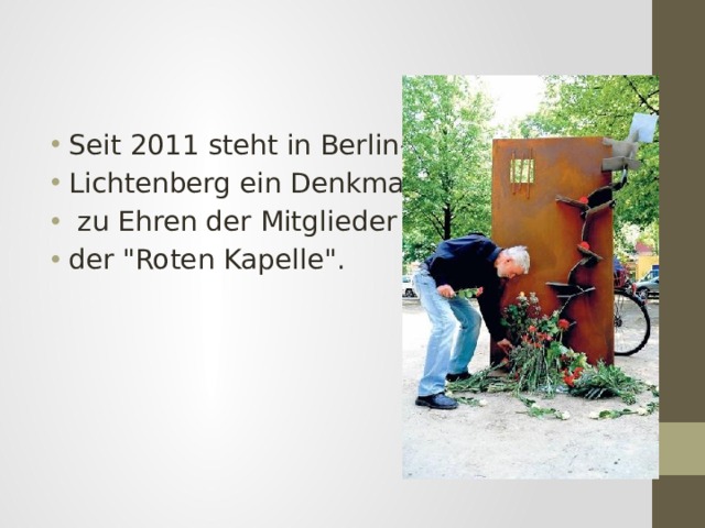 Seit 2011 steht in Berlin- Lichtenberg ein Denkmal  zu Ehren der Mitglieder der 