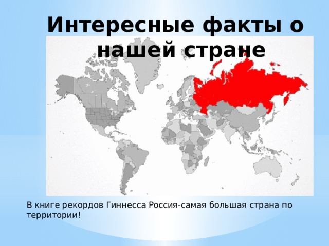 Интересные факты о нашей стране В книге рекордов Гиннесса Россия-самая большая страна по территории! 