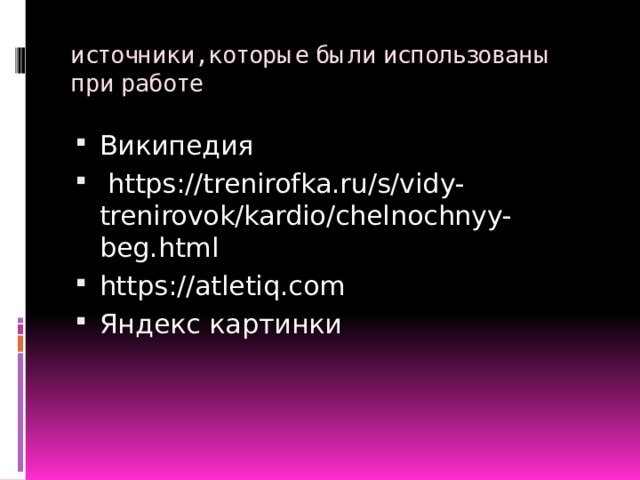 источники, которые были использованы при работе Википедия  https://trenirofka.ru/s/vidy-trenirovok/kardio/chelnochnyy-beg.html https://atletiq.com Яндекс картинки 